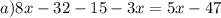 a)8x - 32 - 15 - 3x = 5x - 47