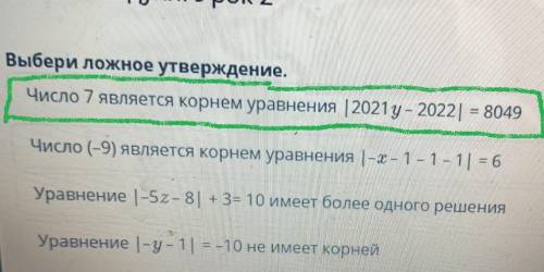 Выбери ложное утверждение. Число 7 является корнем уравнения | 2021 у– 2022| = 8049 Число (-9) являе