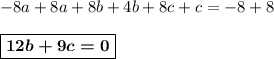 -8a + 8a + 8b + 4b + 8c + c = -8 + 8\\&#10;\\&#10;\boxed{\boldsymbol{12b + 9c = 0}}