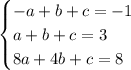 \begin{equation*}\begin{cases}-a + b + c = -1\\a + b + c = 3\\8a + 4b + c = 8\end{cases}\end{equation*}