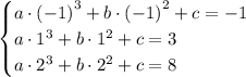 \begin{equation*}&#10;\begin{cases}&#10;a\cdot\left(-1\right)^3 + b\cdot\left(-1\right)^2 + c = -1&#10;\\&#10;a\cdot 1^3 + b\cdot 1^2 + c = 3&#10;\\&#10;a\cdot 2^3 + b\cdot 2^2 + c = 8&#10;\end{cases}&#10;\end{equation*}