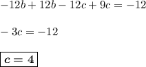 -12b + 12b - 12c + 9c = -12\\&#10;\\&#10;-3c = -12\\&#10;\\&#10;\boxed{\boldsymbol{c = 4}}