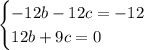 \begin{equation*}\begin{cases}-12b - 12c = -12\\12b + 9c = 0\end{cases}\end{equation*}