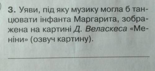 Уяви, під яку музику могла б тан- Цювати інфанта Маргарита, зобра- жена на картині Д. Веласкеса «Ме-