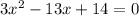 3x^{2} -13x+14=0