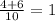 \frac{4+6}{10} =1