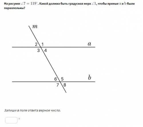 На рисунке ∠7=119 . Какой должна быть градусная мера∠1 , чтобы прямые a и b были параллельны?