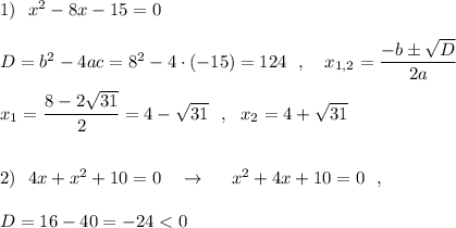 1)\ \ x^2-8x-15=0D=b^2-4ac=8^2-4\cdot (-15)=124\ \ ,\ \ \ x_{1,2}=\dfrac{-b\pm \sqrt{D}}{2a}x_1=\dfrac{8-2\sqrt{31}}{2}=4-\sqrt{31}\ \ ,\ \ x_2=4+\sqrt{31}2)\ \ 4x+x^2+10=0\ \ \ \to \ \ \ \ x^2+4x+10=0\ \ ,D=16-40=-24