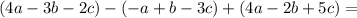 (4a - 3b - 2c) - ( - a + b - 3c) + (4a - 2b + 5c) = \\