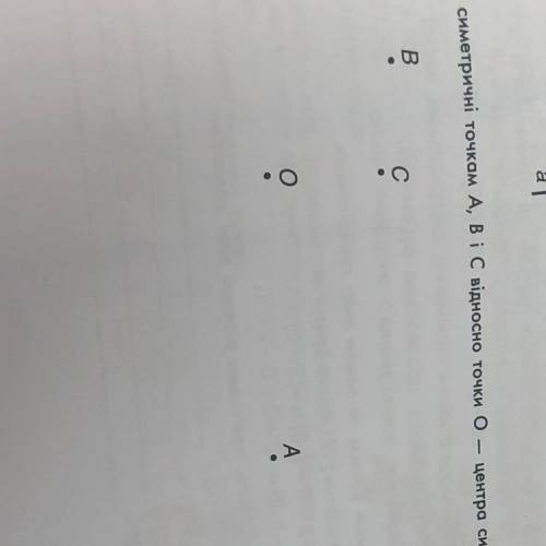 2. Побудуй точки симетричні точкам АВ і С відносно точки о центра симетрії.