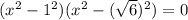 ( {x}^{2} - {1}^{2} )( {x}^{2} - ( \sqrt{6} ) {}^{2} ) = 0