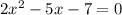 2 {x}^{2} - 5x - 7 = 0