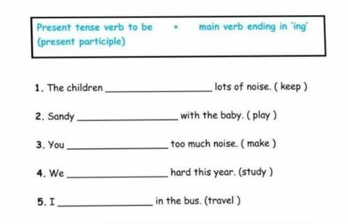 Task-1. 1.The children lost of noise (keer). 2. Sandy with the boby .(play). 3. You too much noise (