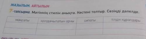 7-тапсырма. Мәтіннің стилін анықта. Кестені толтыр. Сөзіңді дәлелде. сипаты тілдік құралдары мақсаты