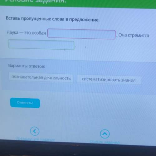 Вставь пропущенные слова в предложение. Наука — это особая Она стремится Варианты ответов: познавате