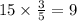 15 \times \frac{3}{5} = 9