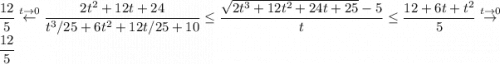 \dfrac{12}{5}\stackrel{t\to 0}{\leftarrow}\dfrac{2t^2+12t+24}{t^3/25+6t^2+12t/25+10}\leq\dfrac{\sqrt{2t^3+12t^2+24t+25}-5}{t}\leq \dfrac{12+6t+t^2}{5}\stackrel{t\to0}{\to} \dfrac{12}{5}