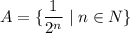 A=\{\dfrac{1}{2^n}\;|\;n\in N\}