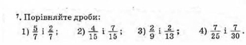 Порівняйте дробі 1)5/7 і 2/72)4/15 і 7/153)2/9 і 2/134)7/25 і 7/30