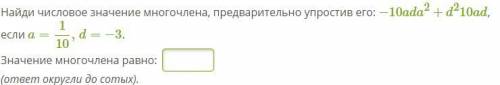 Найди числовое значение многочлена,предварительно упростив его: -10ada^2+d^210ad, если a=1/10 d=-3 о