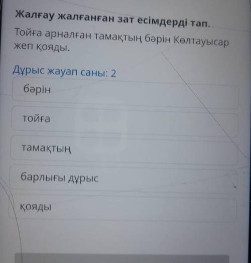 Жалғау жалғанған зат есімдерді тап. Тойға арналған тамақтың бәрін Көлтауысар жеп қояды. Дұрыс жауап