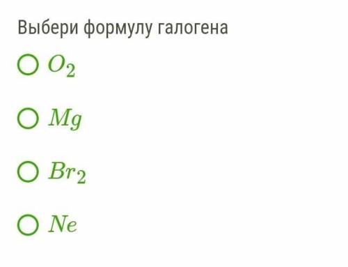 Выбери формулу галогена1 - O22 - Mg3 - Br24 - Ne