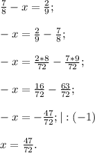 \frac{7}{8} -x=\frac{2}{9};-x=\frac{2}{9}-\frac{7}{8} ;-x=\frac{2*8}{72} -\frac{7*9}{72} ;-x=\frac{16}{72} -\frac{63}{72} ;-x=-\frac{47}{72} ;| :(-1)x=\frac{47}{72}.