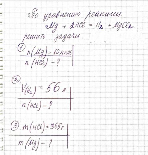 с химией , Mg+2HCL=H2+MgCL21) n(Mg)=10 мольn(HCL)=?2)V(H2)=56 лn(HCL)=?3)m(HCL)=365гm(Mg)=?