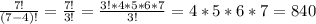 \frac{7!}{(7-4)!} =\frac{7!}{3!} =\frac{3!*4*5*6*7}{3!} =4*5*6*7=840