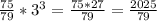 \frac{75}{79} * 3^{3} = \frac{75*27}{79} = \frac{2025}{79}