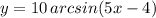 y=10\, arcsin(5x-4)