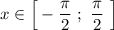 x\in \Big[-\dfrac{\pi}{2}\ ;\ \dfrac{\pi}{2}\ \Big]