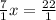 \frac{7}{1} x = \frac{22}{1}