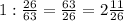 1:\frac{26}{63}=\frac{63}{26}=2\frac{11}{26}