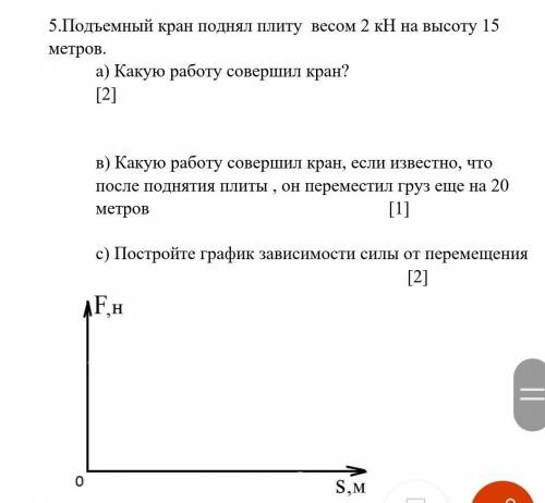 5.Подъемный кран поднял плиту  весом 2 кН на высоту 15 метров. а) Какую работу совершил кран?       