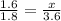 \frac{1.6}{1.8} = \frac{x}{3.6}