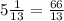 5 \frac{1}{13} = \frac{66}{13}