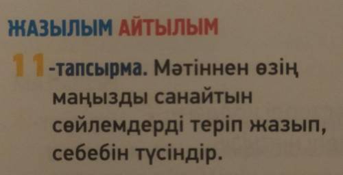 ЖАЗЫЛЫМ АЙТЫЛЫМ 11-тапсырма. Мәтіннен өзің маңызды санайтын сөйлемдерді теріп жазып, себебін түсінді