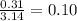 \frac{0.31}{3.14} = 0.10