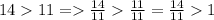 14 11 = \frac{14}{11} \frac{11}{11} = \frac{14}{11} 1