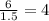 \frac{6}{1.5} = 4