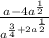 \frac{a - 4a {}^{ \frac{1}{2} } }{a {}^{ \frac{3}{4} + 2a {}^{ \frac{1}{2} } } }