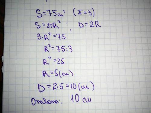 Найдите диаметр круга, если его площадь равна 75см2 (п≈3) ЧЕРЕЗ 20 МИНУТ СДАВАТЬ УЖЕ