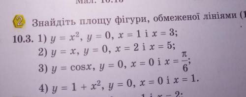 2 Знайдіть площу фігури, обмеженої лініями 10.3. 1) у = x2, y = 0, х = 1 іх = 3; 2) y = x, y = 0, х