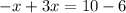 -x+3x=10-6