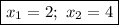 \boxed{x_1=2;\ x_2=4}