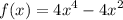 f(x) = {4x}^4 - {4x}^2