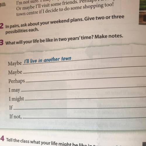 3 What will your life be like in two years'time? Make notes. Maybe I'll live in another town Maybe P