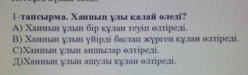 . 1-тапсырма. Ханның ұлы қалай өледі? А) Ханның ұлын бір кұлан теуіп өлтіреді. B) Ханның ұлын үйірді