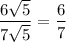 \dfrac{6 \sqrt 5}{7\sqrt 5}=\dfrac{6}{7}